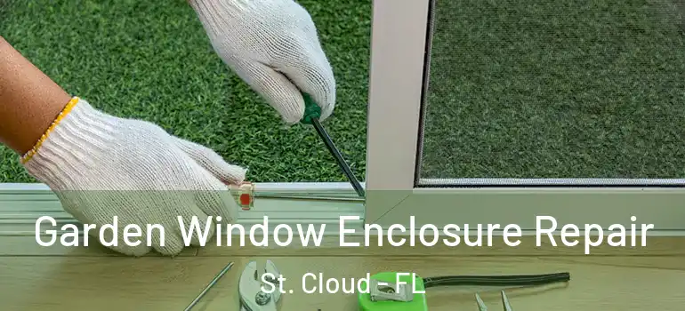  Garden Window Enclosure Repair St. Cloud - FL