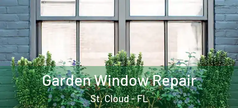  Garden Window Repair St. Cloud - FL